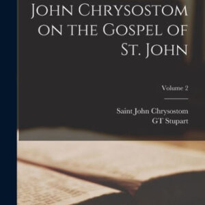The Homilies of S. John Chrysostom on the Gospel of St. John